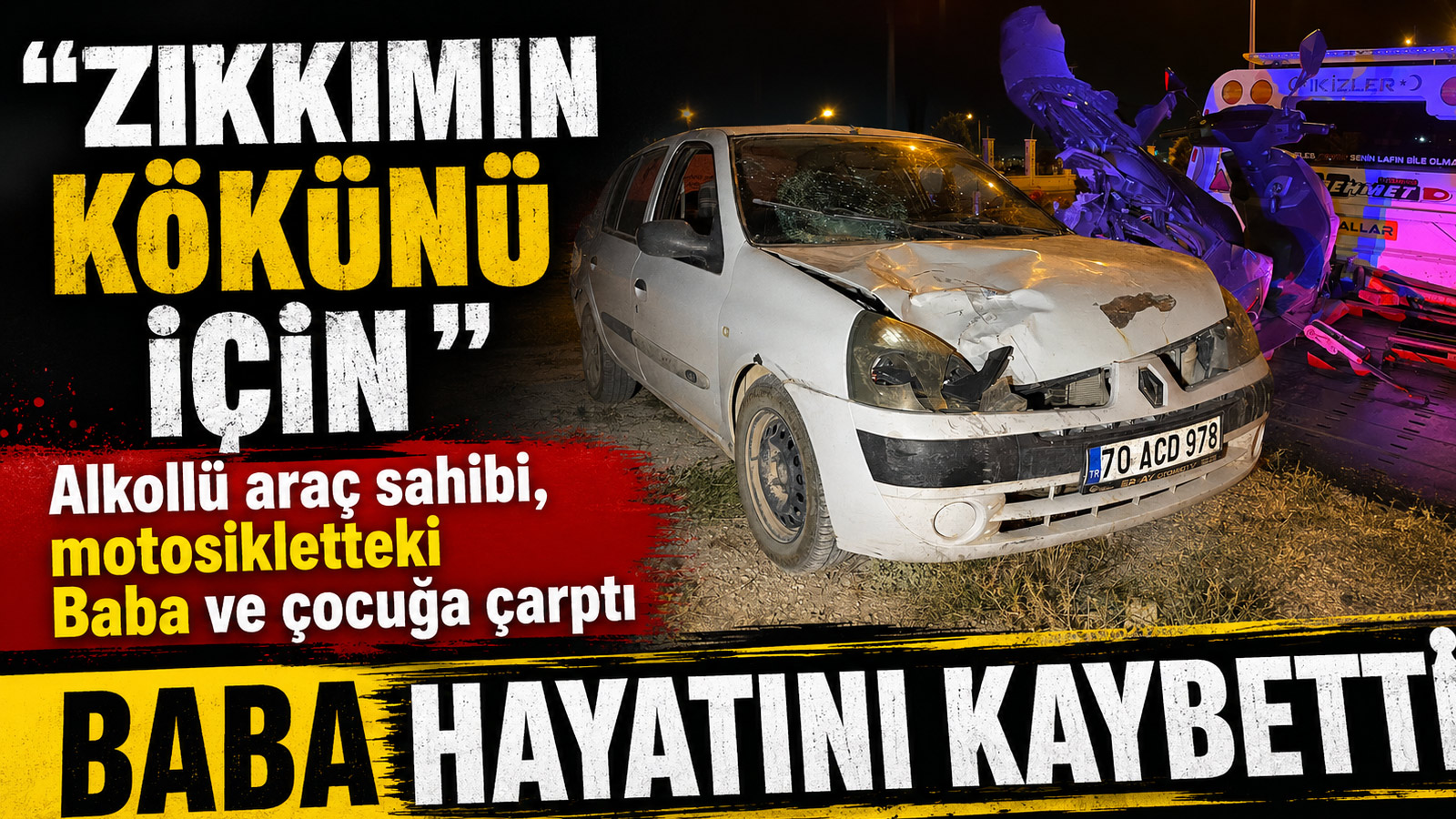  Karaman’da alkollü sürücü dehşeti: Baba öldü, 7 yaşındaki oğlu yaralı