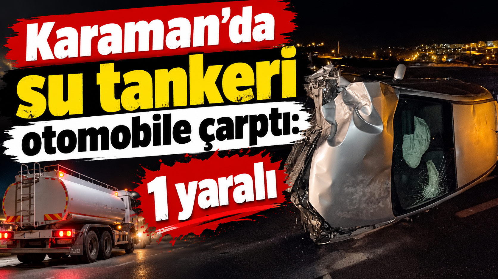  Karaman’da su tankeri otomobile çarptı 1 yaralı