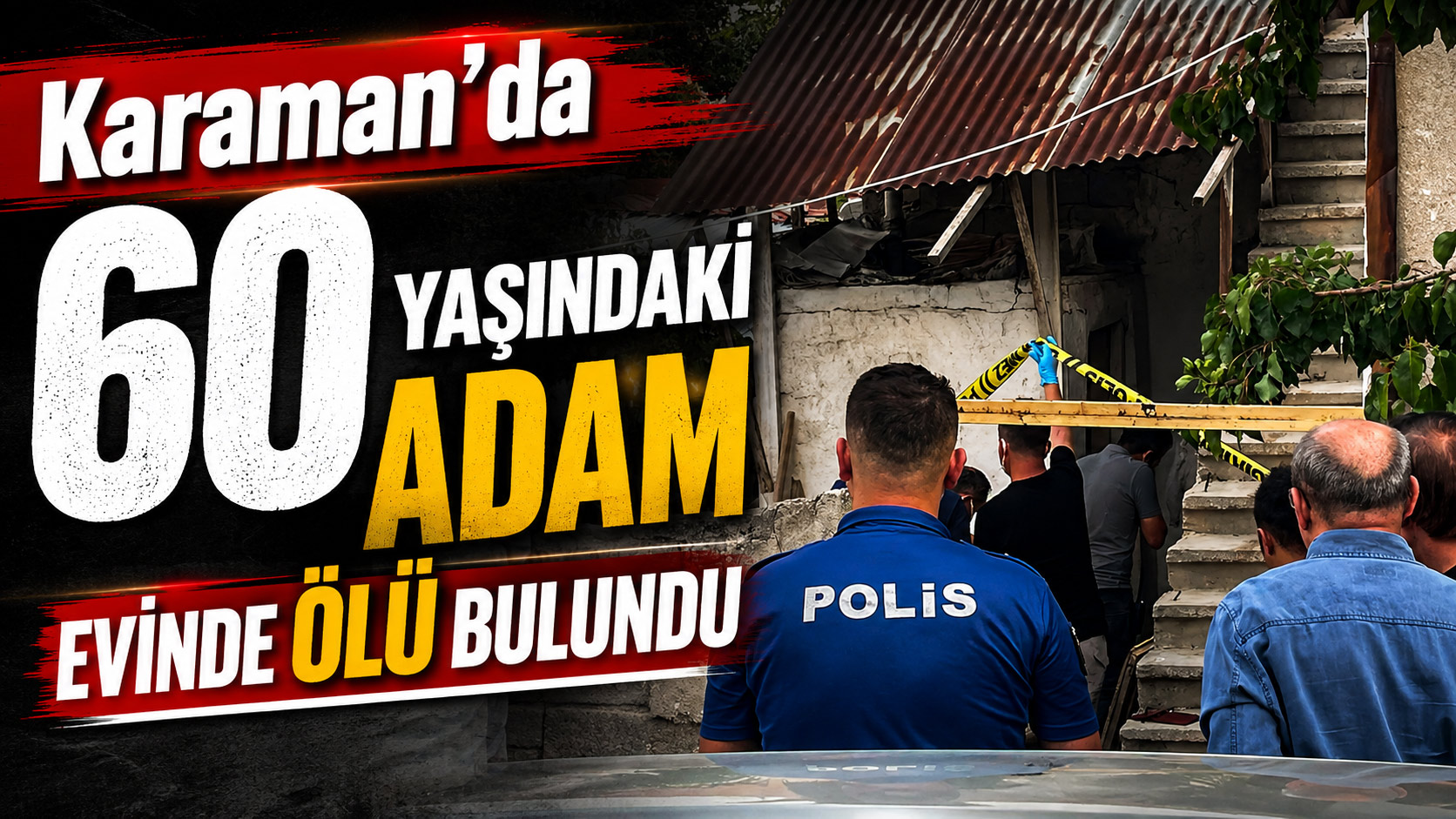  Karaman'da 60 yaşındaki adam evinde ölü bulundu
